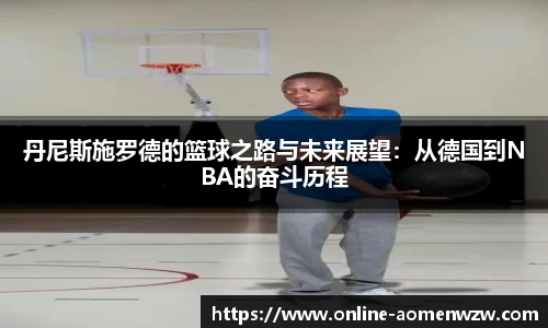 丹尼斯施罗德的篮球之路与未来展望：从德国到NBA的奋斗历程