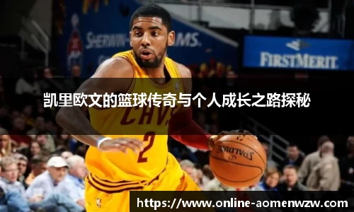 凯里欧文的篮球传奇与个人成长之路探秘