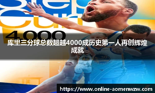 库里三分球总数超越4000成历史第一人再创辉煌成就