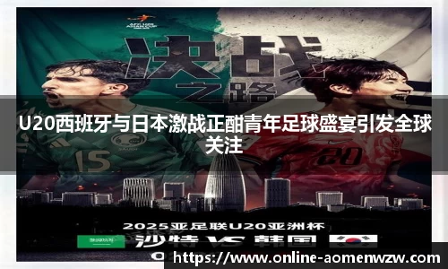 U20西班牙与日本激战正酣青年足球盛宴引发全球关注