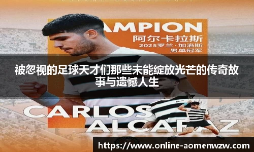 被忽视的足球天才们那些未能绽放光芒的传奇故事与遗憾人生